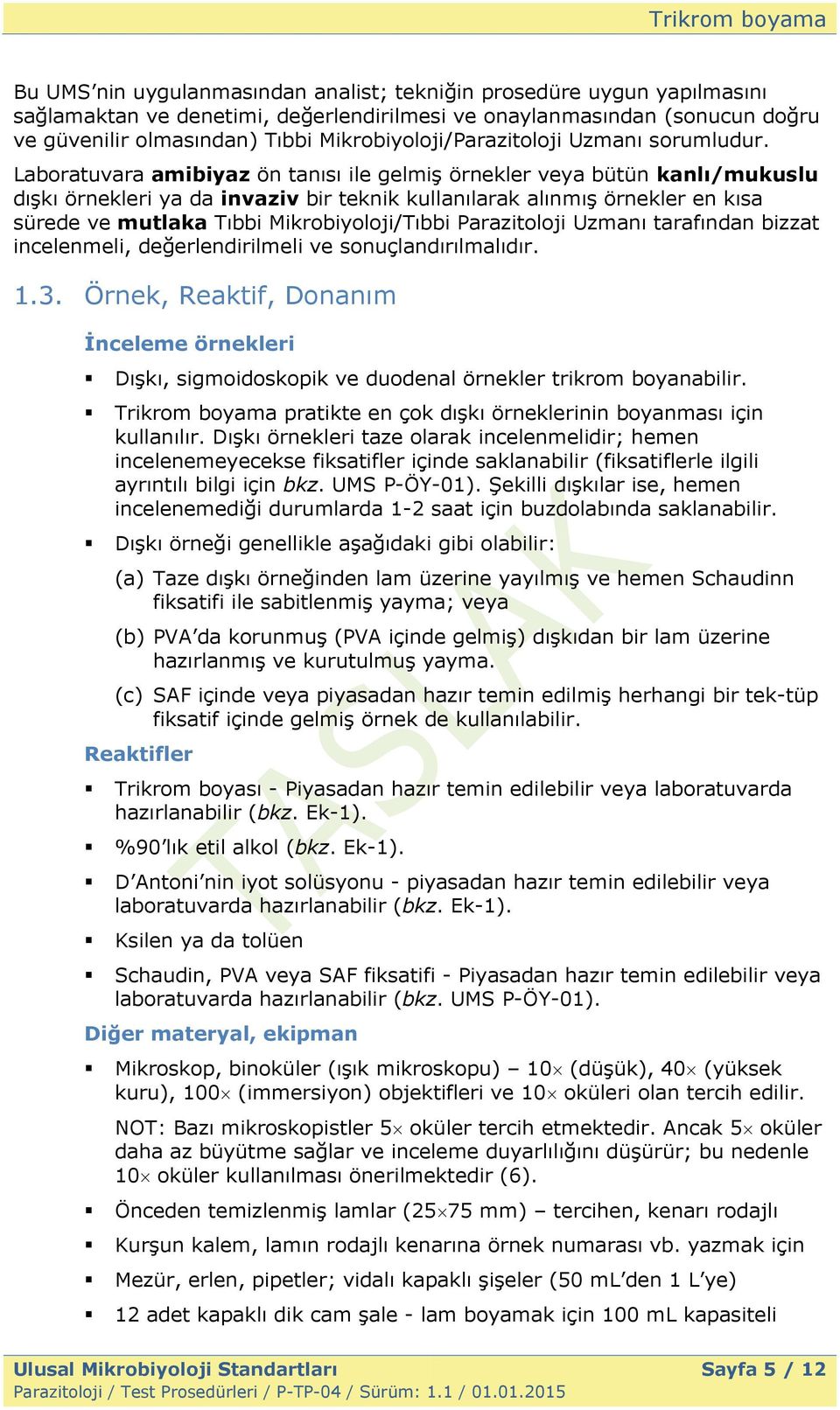 Laboratuvara amibiyaz ön tanısı ile gelmiģ örnekler veya bütün kanlı/mukuslu dıģkı örnekleri ya da invaziv bir teknik kullanılarak alınmıģ örnekler en kısa sürede ve mutlaka Tıbbi Mikrobiyoloji/Tıbbi