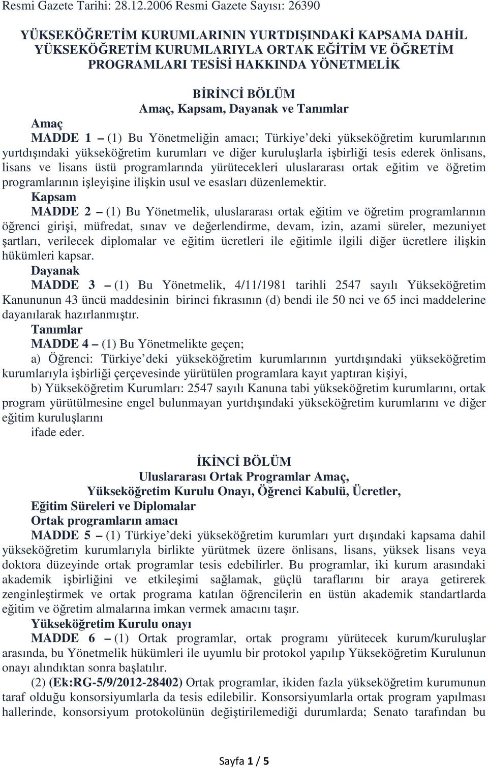 Kapsam, Dayanak ve Tanımlar Amaç MADDE 1 (1) Bu Yönetmeliğin amacı; Türkiye deki yükseköğretim kurumlarının yurtdışındaki yükseköğretim kurumları ve diğer kuruluşlarla işbirliği tesis ederek