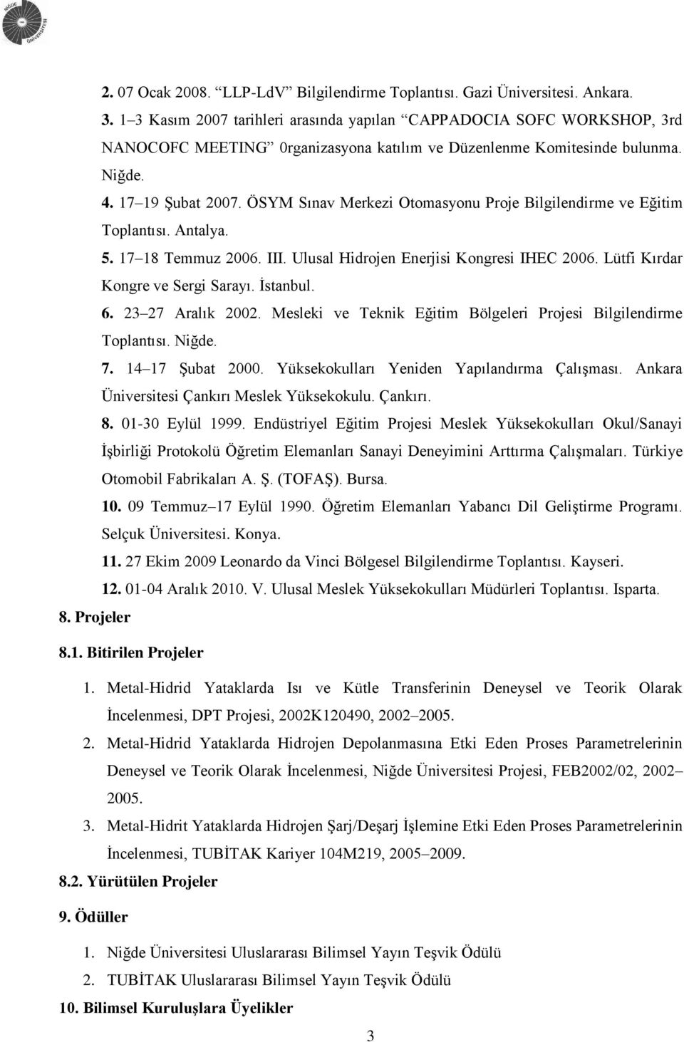 ÖSYM Sınav Merkezi Otomasyonu Proje Bilgilendirme ve Eğitim Toplantısı. Antalya. 5. 17 18 Temmuz 2006. III. Ulusal Hidrojen Enerjisi Kongresi IHEC 2006. Lütfi Kırdar Kongre ve Sergi Sarayı. Ġstanbul.