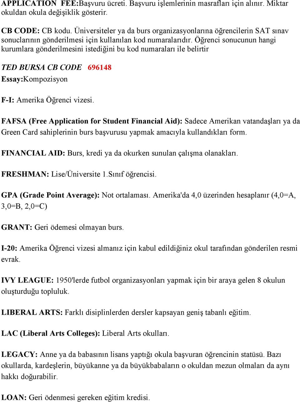 Öğrenci sonucunun hangi kurumlara gönderilmesini istediğini bu kod numaraları ile belirtir TED BURSA CB CODE 696148 Essay:Kompozisyon F-I: Amerika Öğrenci vizesi.