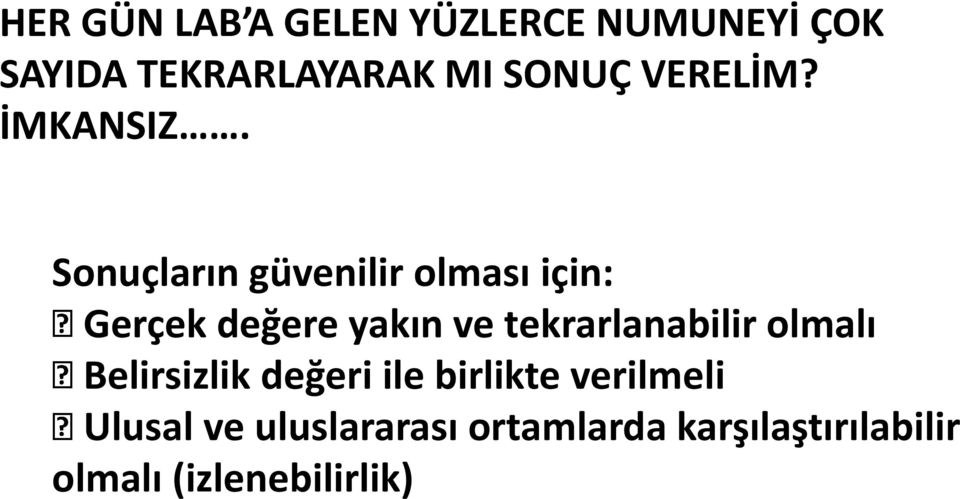 Sonuçların güvenilir olması için: Gerçek değere yakın ve tekrarlanabilir