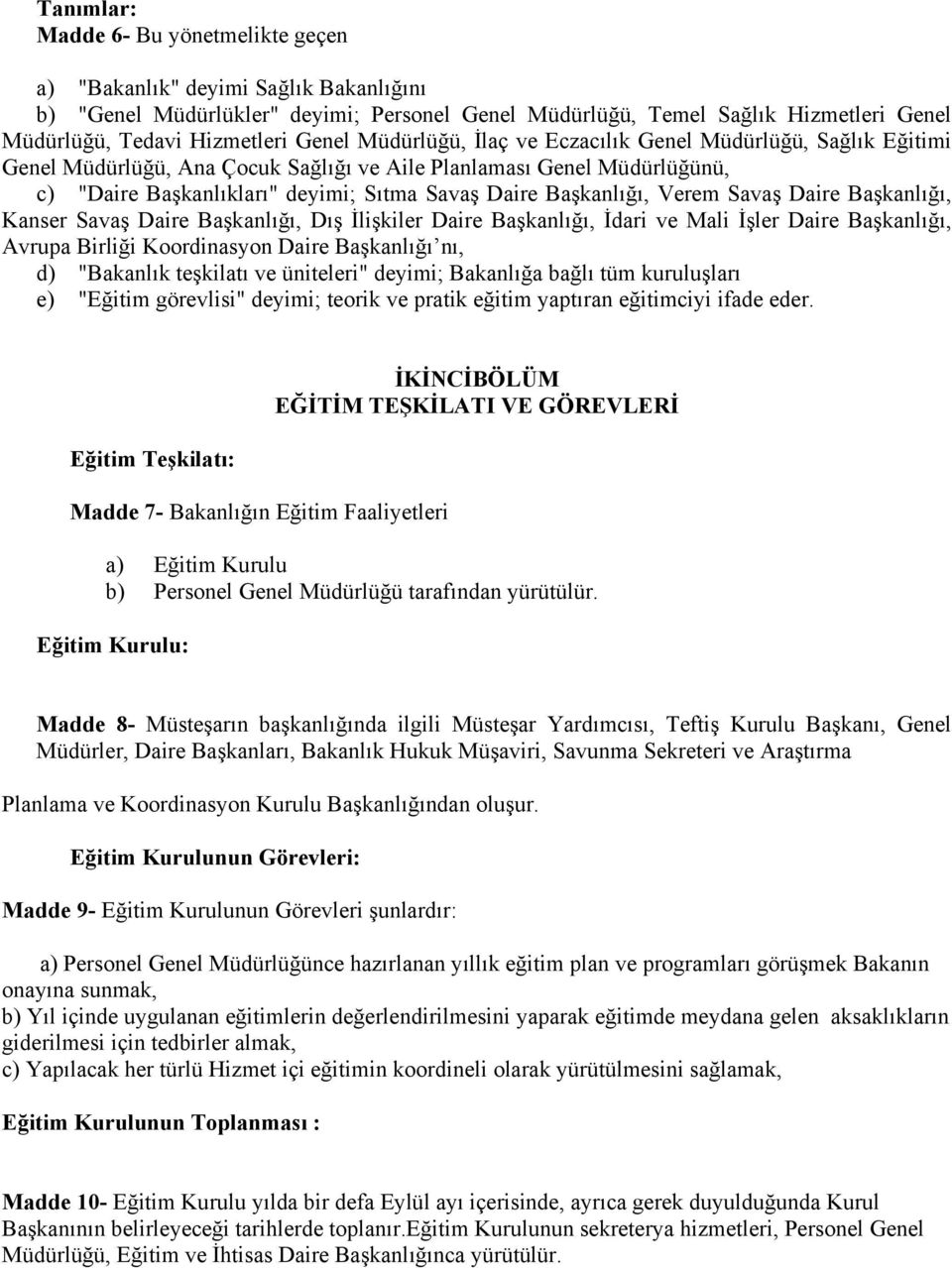 Başkanlığı, Verem Savaş Daire Başkanlığı, Kanser Savaş Daire Başkanlığı, Dış İlişkiler Daire Başkanlığı, İdari ve Mali İşler Daire Başkanlığı, Avrupa Birliği Koordinasyon Daire Başkanlığı nı, d)