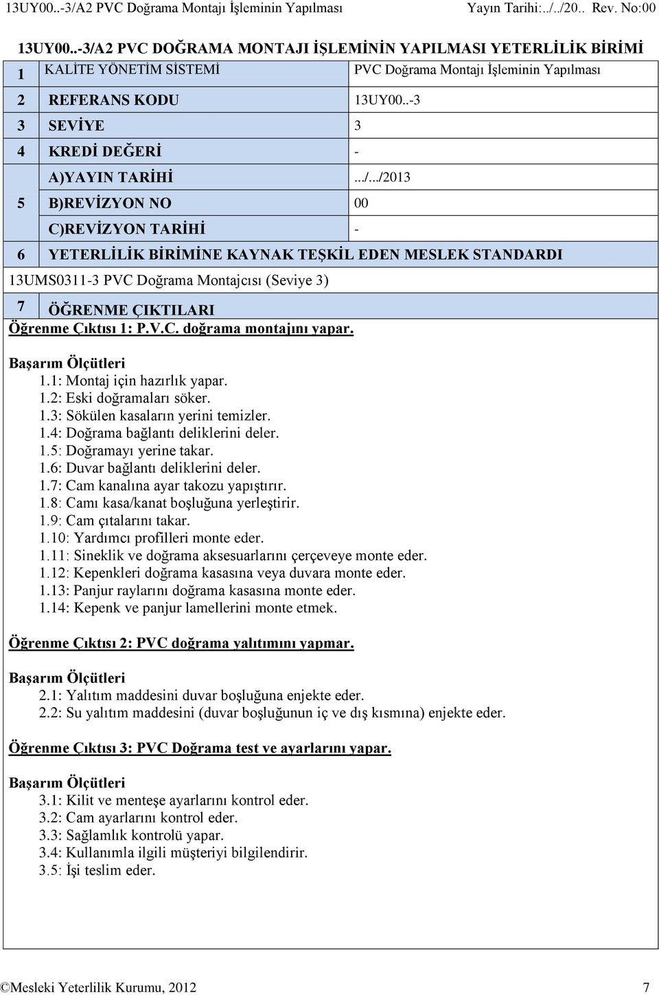 ../.../2013 5 B)REVİZYON NO 00 C)REVİZYON TARİHİ - 6 YETERLİLİK BİRİMİNE KAYNAK TEŞKİL EDEN MESLEK STANDARDI 13UMS0311-3 PVC Doğrama Montajcısı (Seviye 3) 7 ÖĞRENME ÇIKTILARI Öğrenme Çıktısı 1: P.V.C. doğrama montajını yapar.