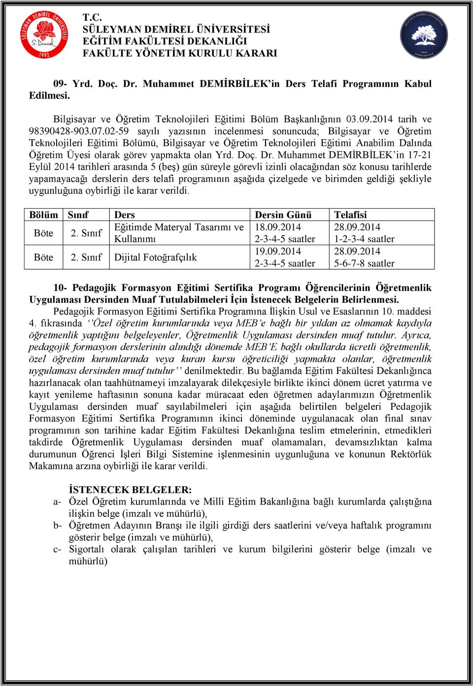 Muhammet DEMİRBİLEK in 17-21 Eylül 2014 tarihleri arasında 5 (beş) gün süreyle görevli izinli olacağından söz konusu tarihlerde yapamayacağı derslerin ders telafi programının aşağıda çizelgede ve