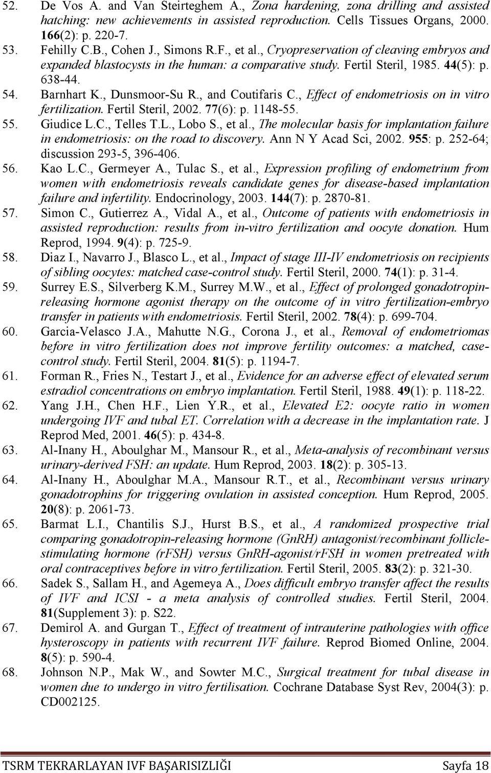 , and Coutifaris C., Effect of endometriosis on in vitro fertilization. Fertil Steril, 2002. 77(6): p. 1148-55. 55. Giudice L.C., Telles T.L., Lobo S., et al.