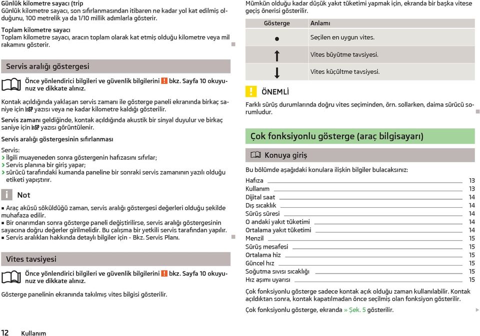 Sayfa 10 okuyu- Kontak açıldığında yaklaşan servis zamanı ile gösterge paneli ekranında birkaç saniye için yazısı veya ne kadar kilometre kaldığı gösterilir.