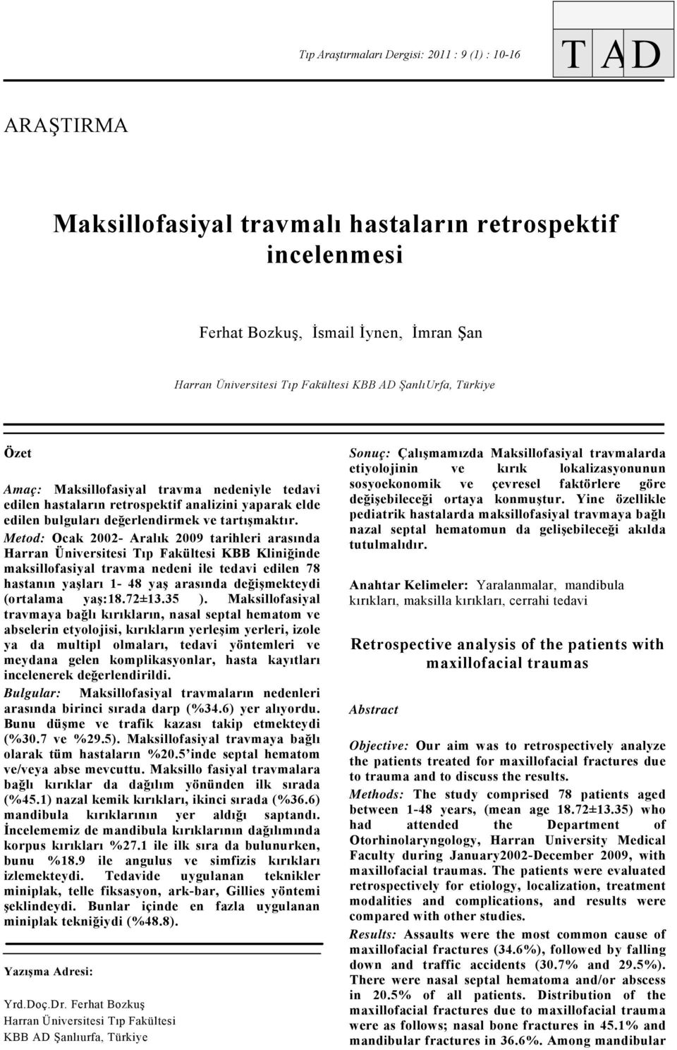 Metod: Ocak 2002- Aralık 2009 tarihleri arasında Harran Üniversitesi Tıp Fakültesi KBB Kliniğinde maksillofasiyal travma nedeni ile tedavi edilen 78 hastanın yaşları 1-48 yaş arasında değişmekteydi