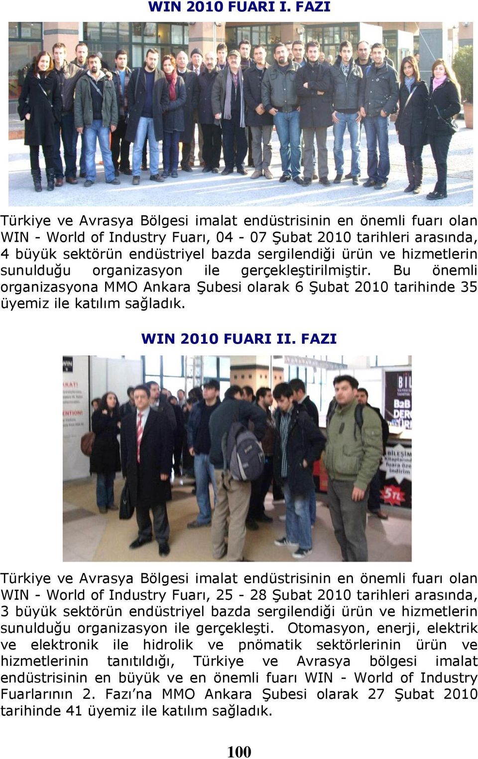 hizmetlerin sunulduğu organizasyon ile gerçekleştirilmiştir. Bu önemli organizasyona MMO Ankara Şubesi olarak 6 Şubat 2010 tarihinde 35 üyemiz ile katılım sağladık. WIN 2010 FUARI II.