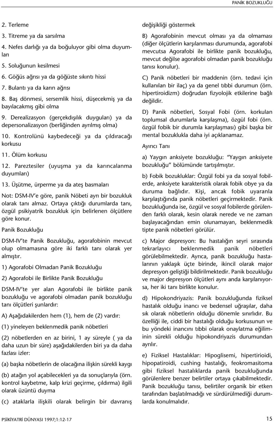 Kontrolünü kaybedeceði ya da çýldýracaðý korkusu 11. Ölüm korkusu 12. Pareztesiler (uyuþma ya da karýncalanma duyumlarý) 13.