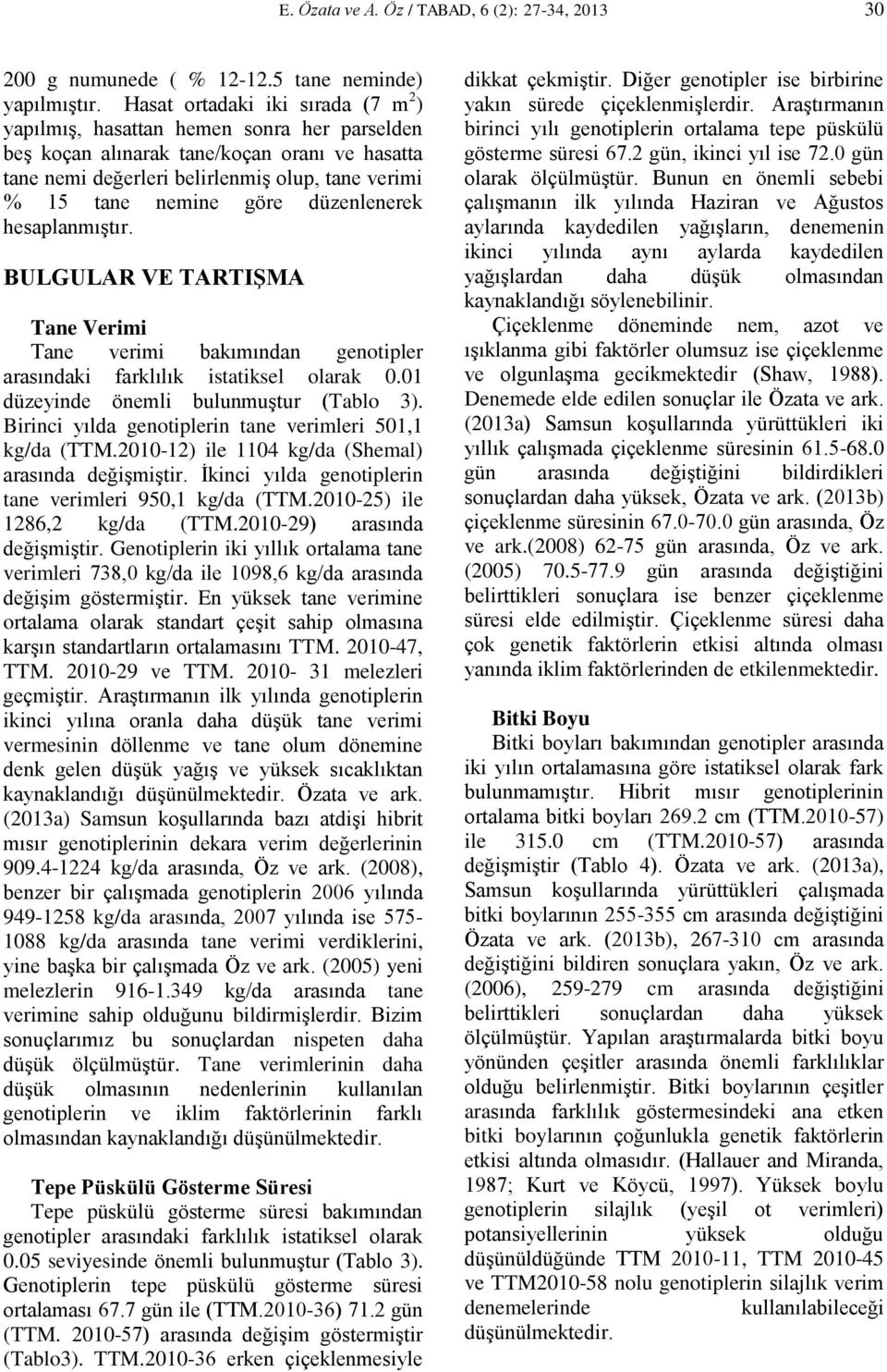 düzenlenerek hesaplanmıştır. BULGULAR VE TARTIŞMA Tane Verimi Tane verimi bakımından genotipler arasındaki farklılık istatiksel olarak 0.01 düzeyinde önemli bulunmuştur (Tablo 3).