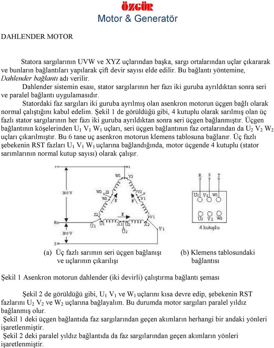 Statordaki faz sargıları iki guruba ayrılmış olan asenkron motorun üçgen bağlı olarak normal çalıştığını kabul edelim.