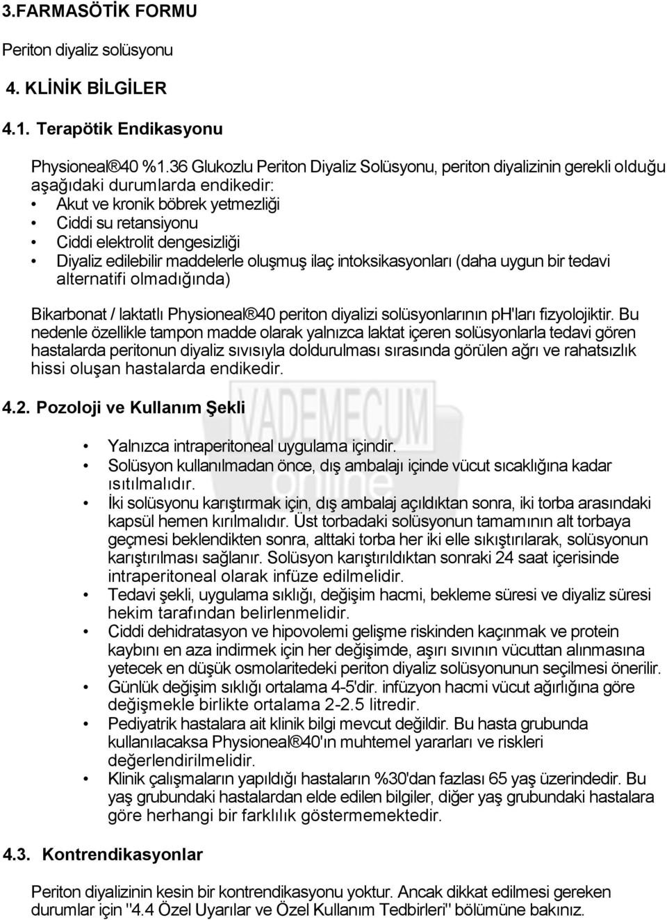 edilebilir maddelerle oluşmuş ilaç intoksikasyonları (daha uygun bir tedavi alternatifi olmadığında) Bikarbonat / laktatlı Physioneal 40 periton diyalizi solüsyonlarının ph'ları fizyolojiktir.