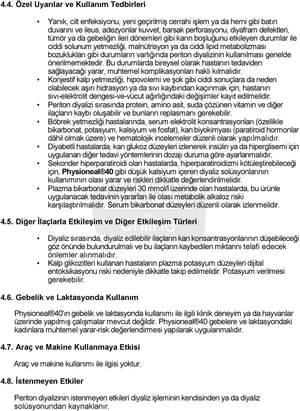 periton diyalizinin kullanılması genelde önerilmemektedir. Bu durumlarda bireysel olarak hastanın tedaviden sağlayacağı yarar, muhtemel komplikasyonları haklı kılmalıdır.