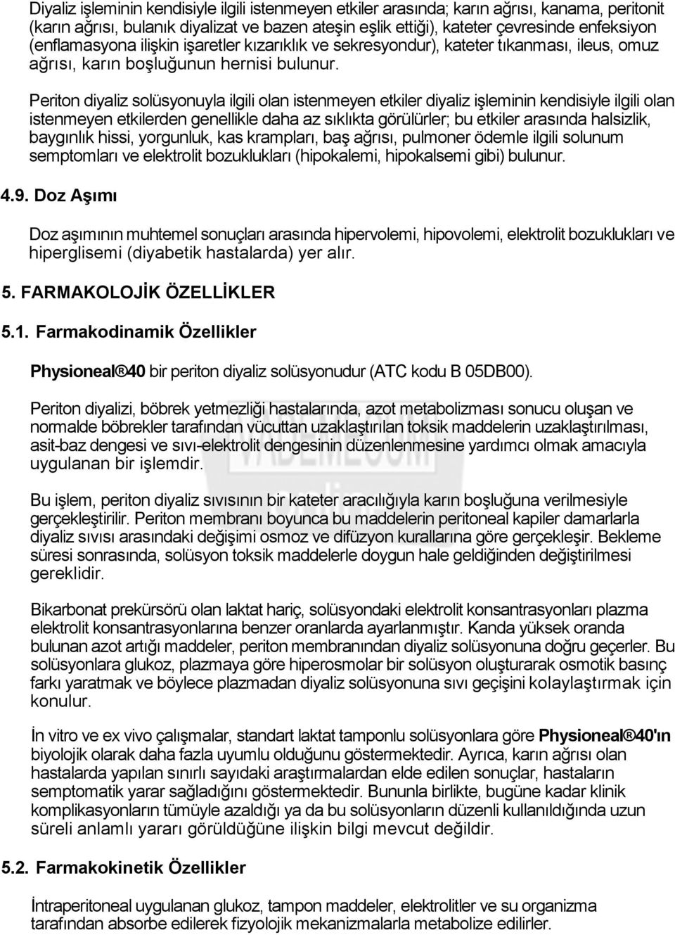 Periton diyaliz solüsyonuyla ilgili olan istenmeyen etkiler diyaliz işleminin kendisiyle ilgili olan istenmeyen etkilerden genellikle daha az sıklıkta görülürler; bu etkiler arasında halsizlik,