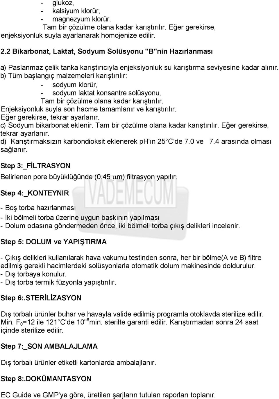 b) Tüm başlangıç malzemeleri karıştırılır: - sodyum klorür, - sodyum laktat konsantre solüsyonu, Tam bir çözülme olana kadar karıştırılır. Enjeksiyonluk suyla son hacme tamamlanır ve karıştırılır.