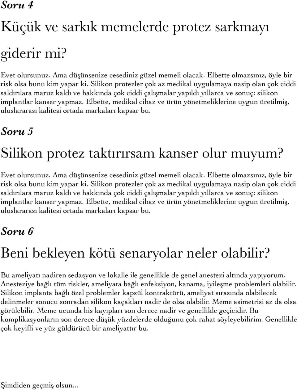 Elbette, medikal cihaz ve ürün yönetmeliklerine uygun üretilmiş, uluslararası kalitesi ortada markaları kapsar bu. Soru 5 Silikon protez taktırırsam kanser olur muyum? Evet olursunuz.