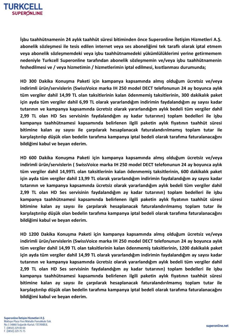 Turkcell Superonline tarafından abonelik sözleşmemin ve/veya işbu taahhütnamenin feshedilmesi ve / veya hizmetimin / hizmetlerimin iptal edilmesi, kısıtlanması durumunda; HD 300 Dakika için kampanya