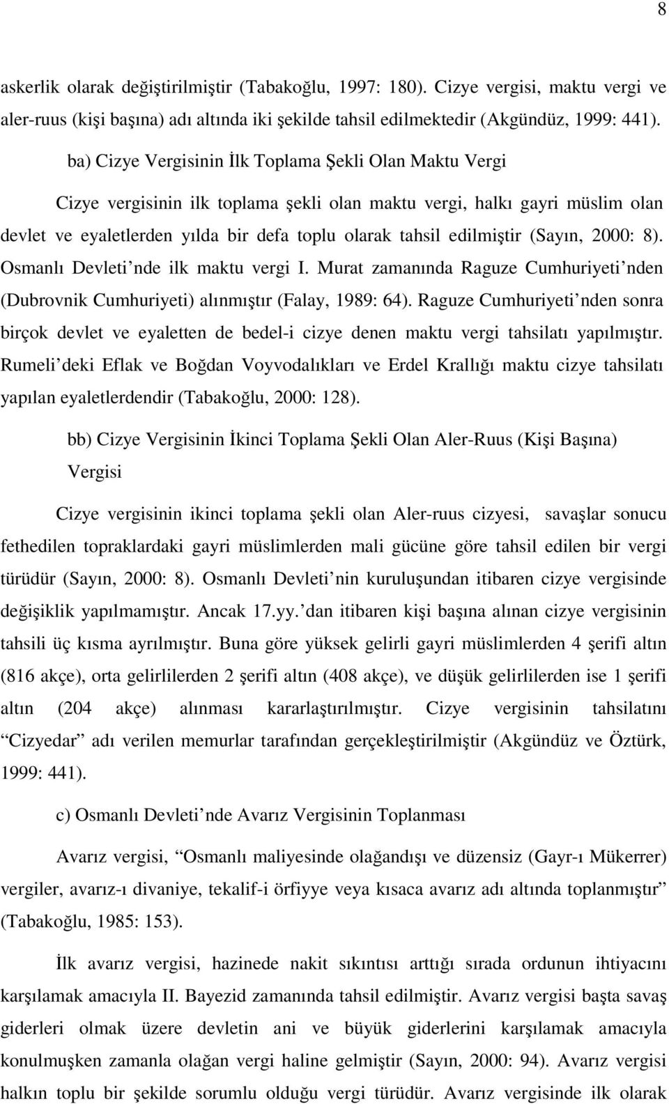 edilmiştir (Sayın, 2000: 8). Osmanlı Devleti nde ilk maktu vergi I. Murat zamanında Raguze Cumhuriyeti nden (Dubrovnik Cumhuriyeti) alınmıştır (Falay, 1989: 64).