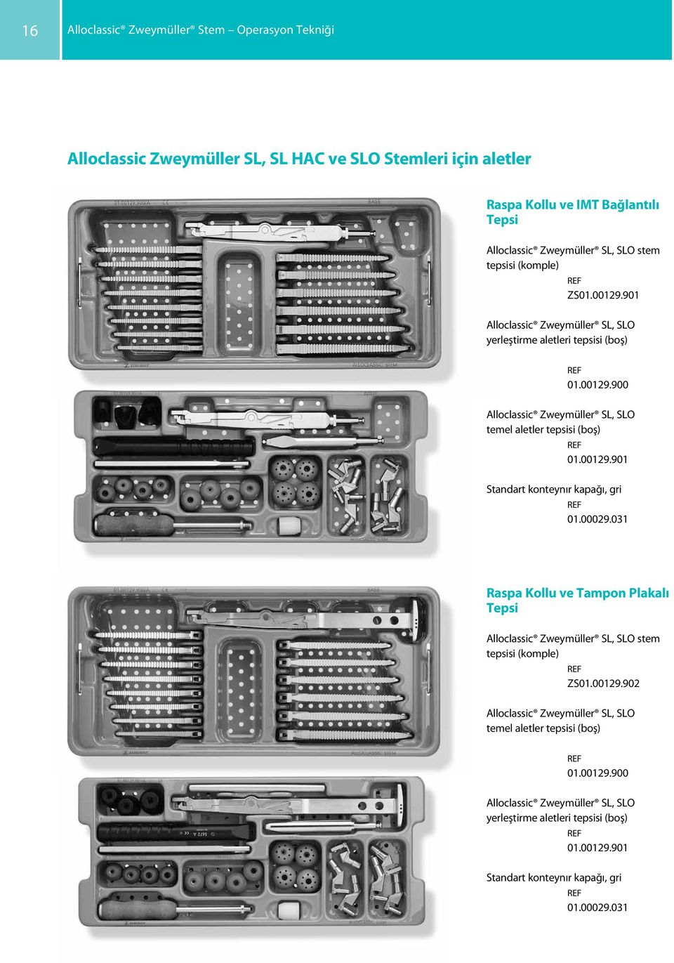 00129.901 Standart konteynır kapağı, gri 01.00029.031 Raspa Kollu ve Tampon Plakalı Tepsi Alloclassic Zweymüller SL, SLO stem tepsisi (komple) ZS01.00129.902 Alloclassic Zweymüller SL, SLO temel aletler tepsisi (boş) 01.