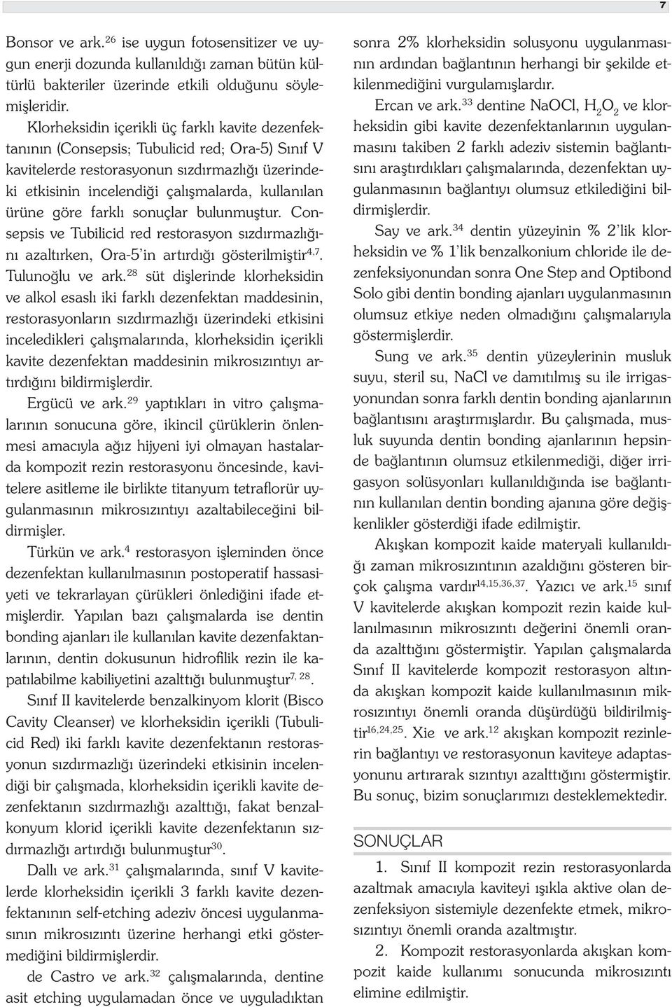 ürüne göre farklı sonuçlar bulunmuştur. Consepsis ve Tubilicid red restorasyon sızdırmazlığını azaltırken, Ora-5 in artırdığı gösterilmiştir 4,7. Tulunoğlu ve ark.