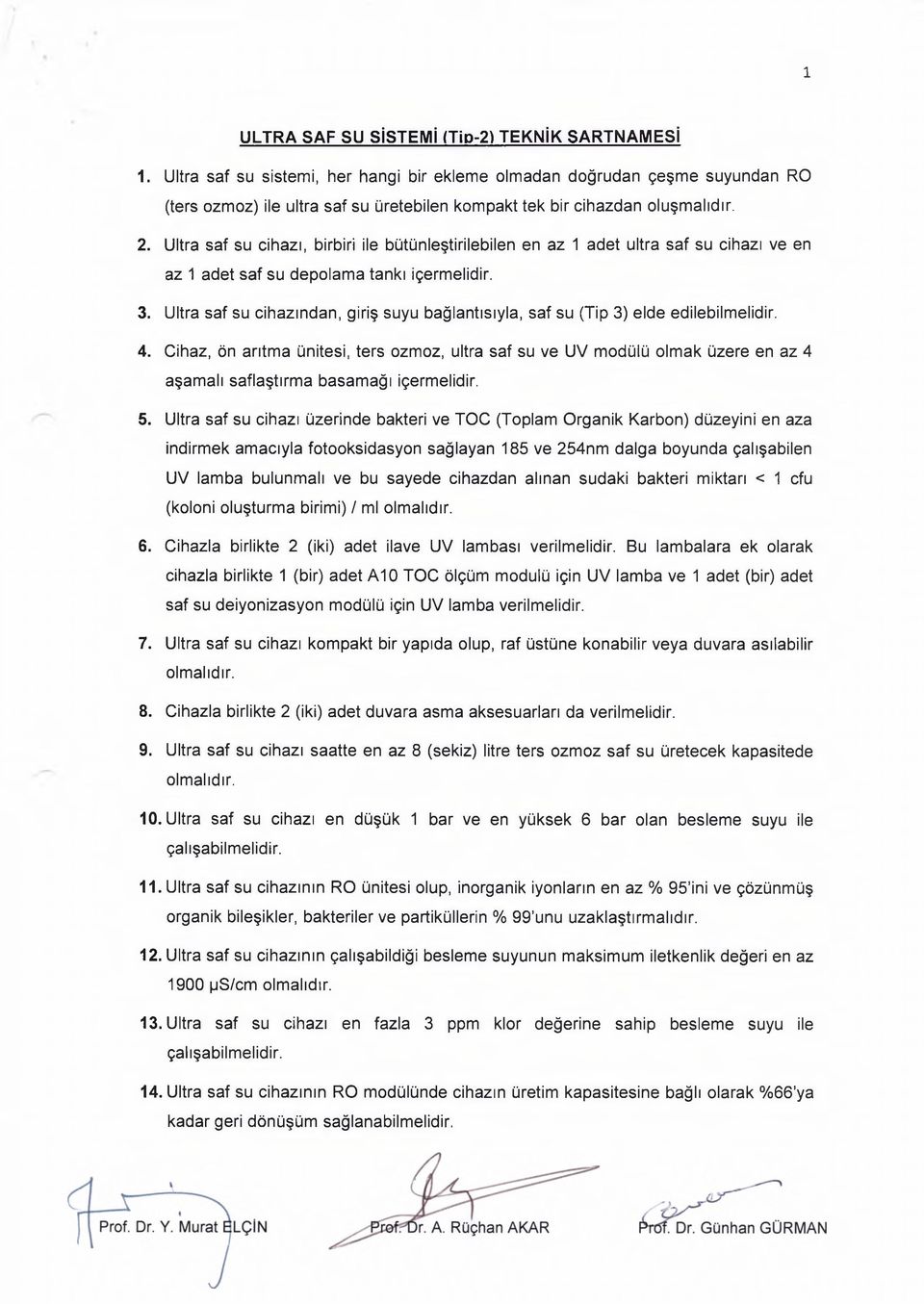 Ultra saf su cihazı, birbiri ile bütünleştirilebilen en az 1 adet ultra saf su cihazı ve en az 1 adet saf su depolama tankı içermelidir. 3.