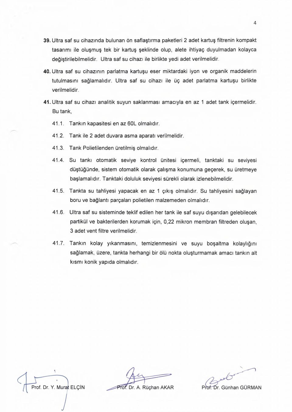 Ultra saf su cihazı ile üç adet parlatma kartuşu birlikte verilmelidir. 41. Ultra saf su cihazı analitik suyun saklanması amacıyla en az 1 adet tank içermelidir. Bu tank, 41.1. Tankın kapasitesi en az 60L olmalıdır.