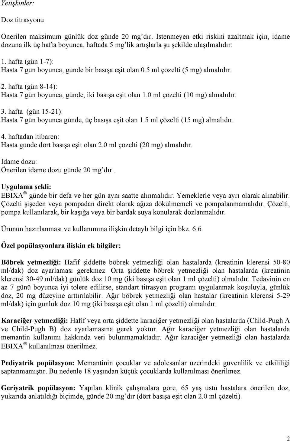 5 ml çözelti (5 mg) almalıdır. 2. hafta (gün 8-14): Hasta 7 gün boyunca, günde, iki basışa eşit olan 1.0 ml çözelti (10 mg) almalıdır. 3.