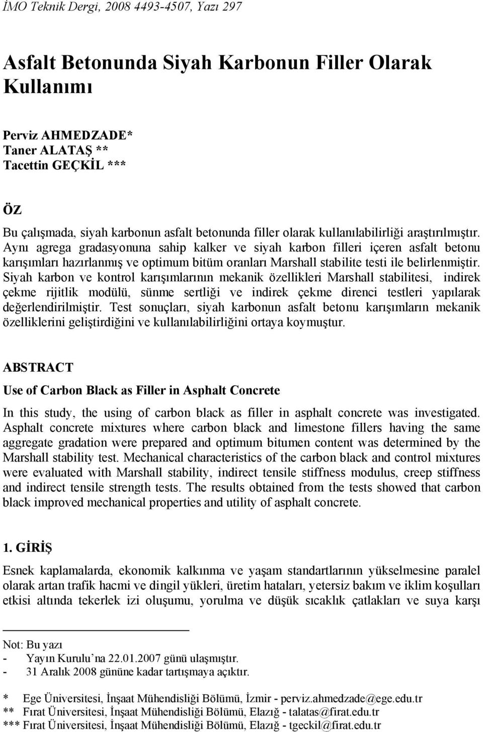 Aynı agrega gradasyonuna sahip kalker ve siyah karbon filleri içeren asfalt betonu karışımları hazırlanmış ve optimum bitüm oranları Marshall stabilite testi ile belirlenmiştir.