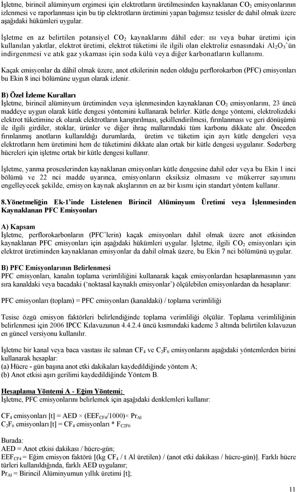 İşletme en az belirtilen potansiyel CO 2 kaynaklarını dâhil eder: ısı veya buhar üretimi için kullanılan yakıtlar, elektrot üretimi, elektrot tüketimi ile ilgili olan elektroliz esnasındaki Al 2 O 3