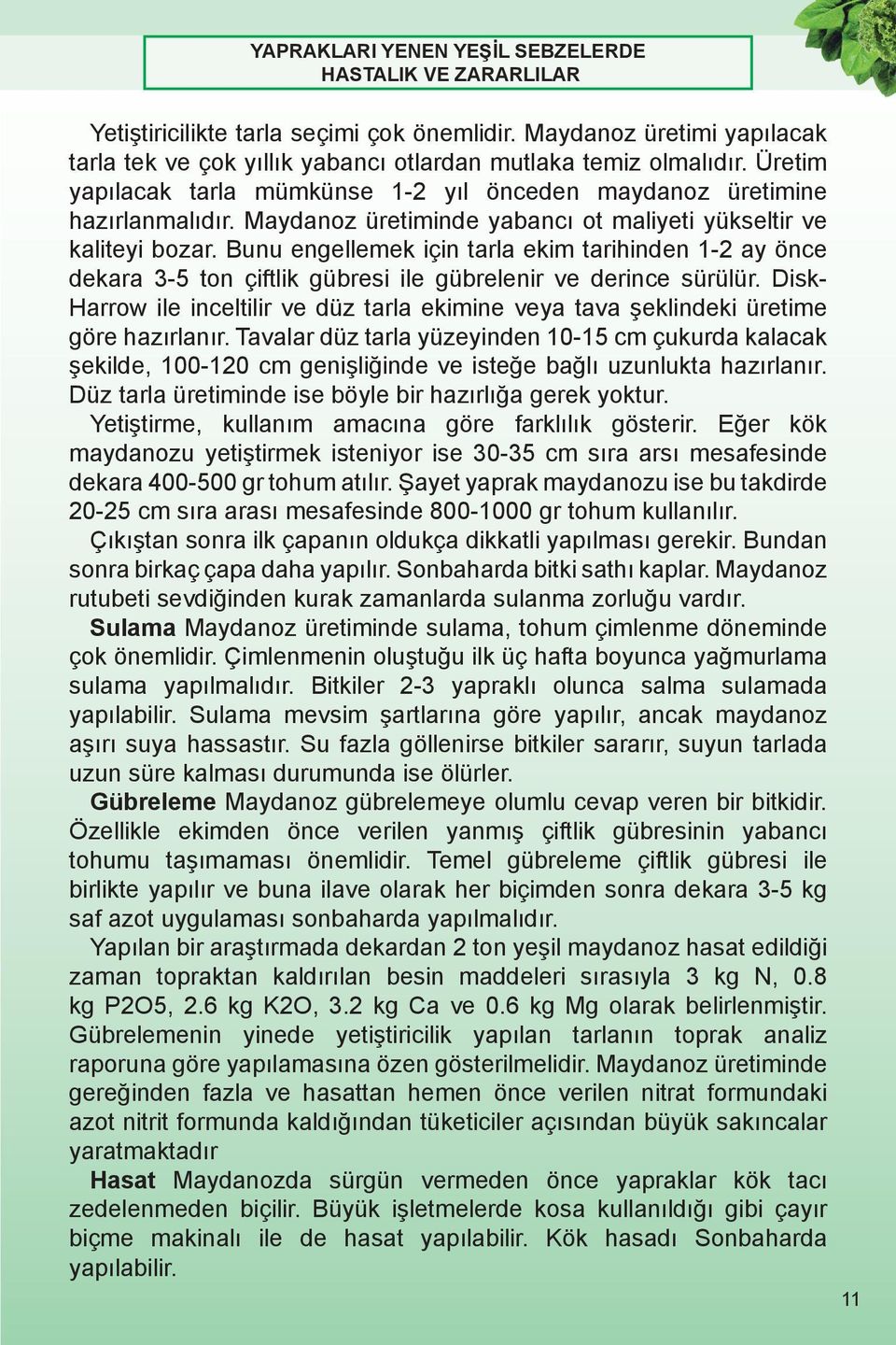 Bunu engellemek için tarla ekim tarihinden 1-2 ay önce dekara 3-5 ton çiftlik gübresi ile gübrelenir ve derince sürülür.