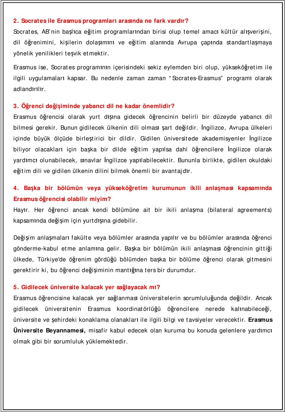 teşvik etmektir. Erasmus ise, Socrates programının içerisindeki sekiz eylemden biri olup, yükseköğretim ile ilgili uygulamaları kapsar.