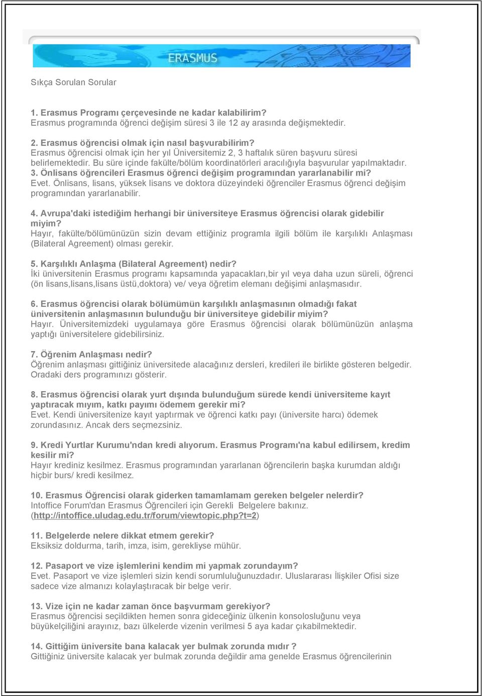 Bu süre içinde fakülte/bölüm koordinatörleri aracılığıyla başvurular yapılmaktadır. 3. Önlisans öğrencileri Erasmus öğrenci değişim programından yararlanabilir mi? Evet.