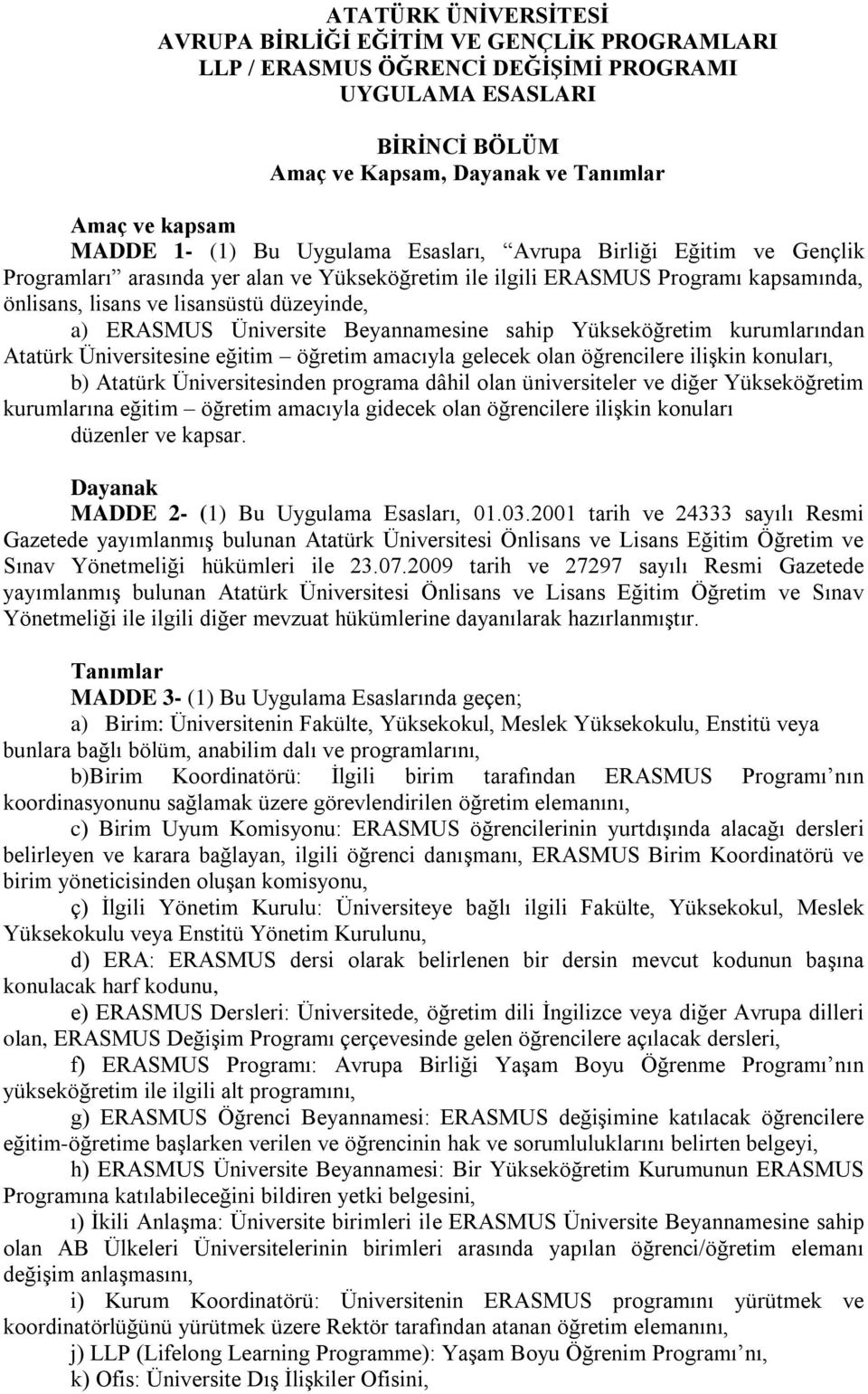 Üniversite Beyannamesine sahip Yükseköğretim kurumlarından Atatürk Üniversitesine eğitim öğretim amacıyla gelecek olan öğrencilere ilişkin konuları, b) Atatürk Üniversitesinden programa dâhil olan