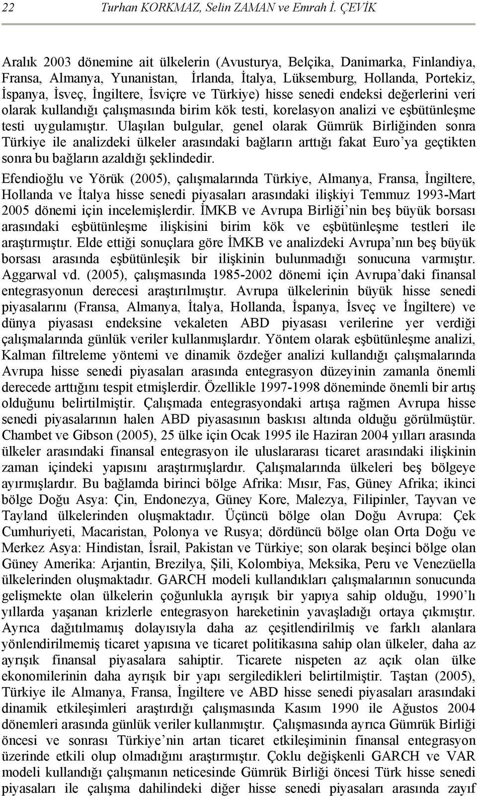 ve Türkiye) hisse senedi endeksi değerlerini veri olarak kullandığı çalışmasında birim kök testi, korelasyon analizi ve eşbütünleşme testi uygulamıştır.