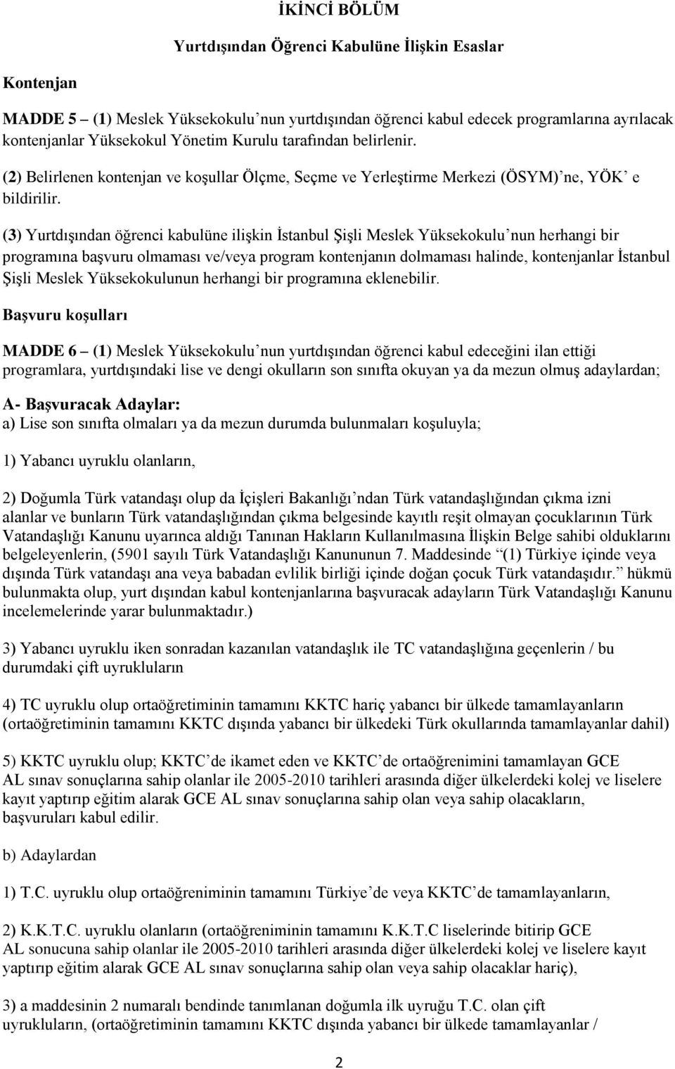 (3) Yurtdışından öğrenci kabulüne ilişkin İstanbul Şişli Meslek Yüksekokulu nun herhangi bir programına başvuru olmaması ve/veya program kontenjanın dolmaması halinde, kontenjanlar İstanbul Şişli