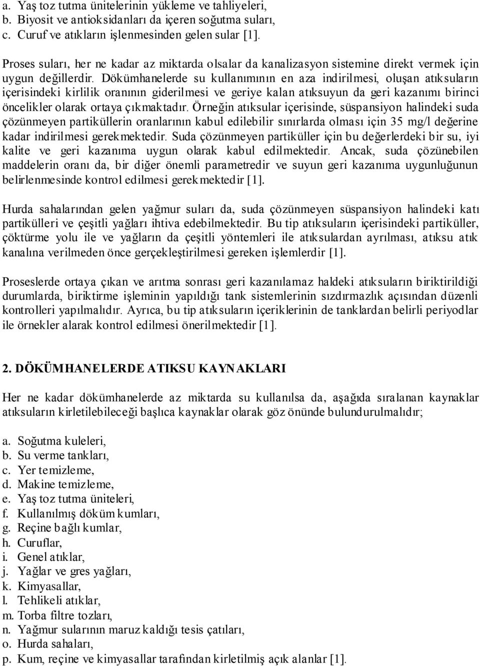 Dökümhanelerde su kullanımının en aza indirilmesi, oluşan atıksuların içerisindeki kirlilik oranının giderilmesi ve geriye kalan atıksuyun da geri kazanımı birinci öncelikler olarak ortaya