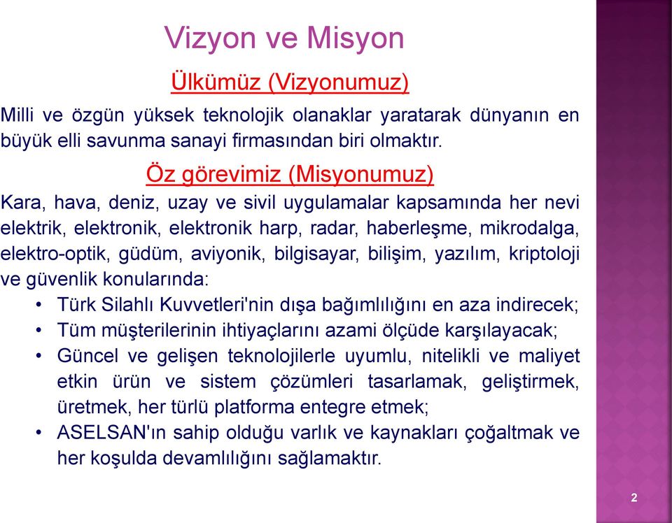 bilgisayar, bilişim, yazılım, kriptoloji ve güvenlik konularında: Türk Silahlı Kuvvetleri'nin dışa bağımlılığını en aza indirecek; Tüm müşterilerinin ihtiyaçlarını azami ölçüde karşılayacak; Güncel