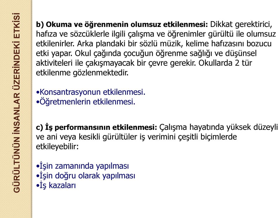 Okul çağında çocuğun öğrenme sağlığı ve düşünsel aktiviteleri ile çakışmayacak bir çevre gerekir. Okullarda 2 tür etkilenme gözlenmektedir.