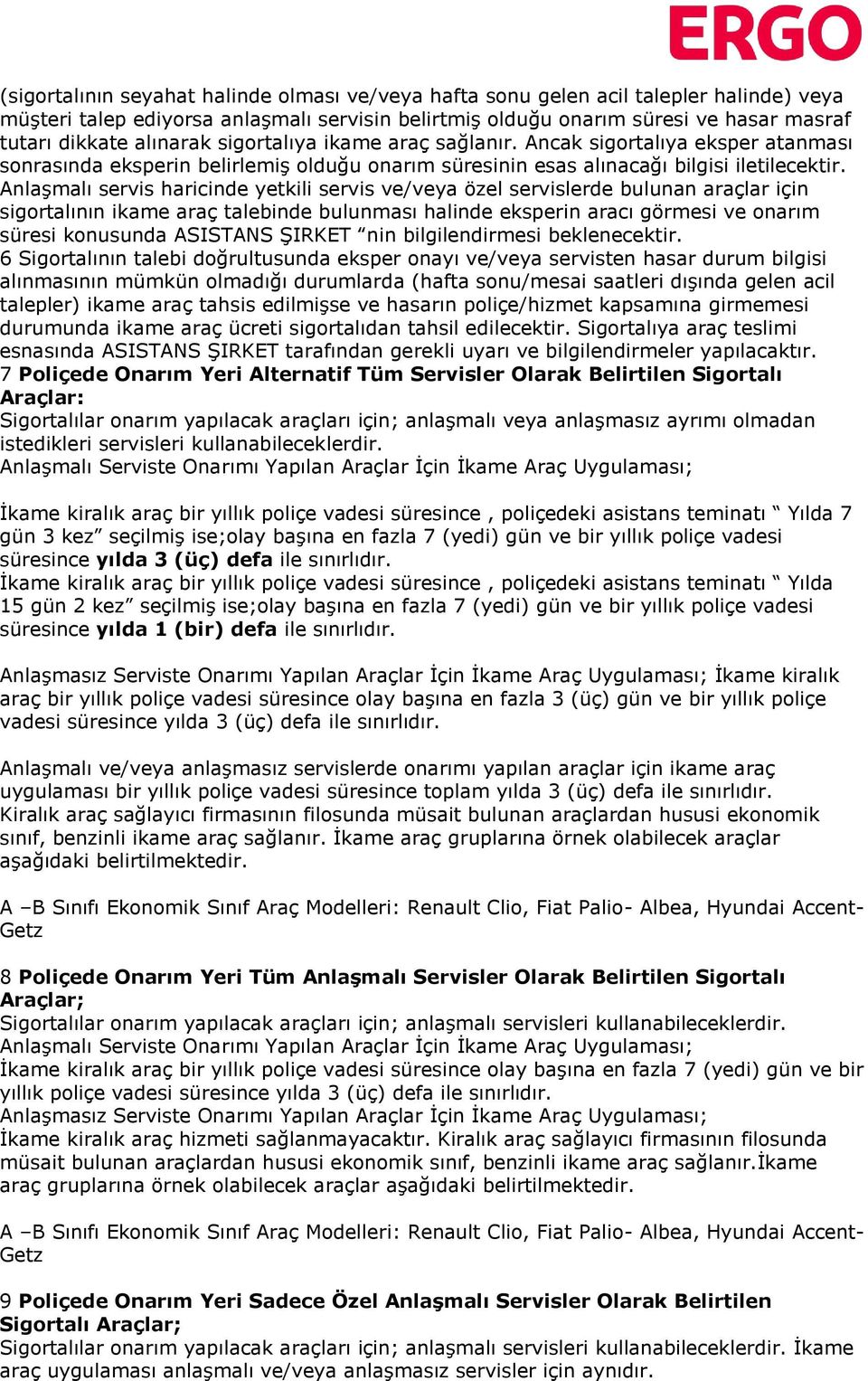 Anlaşmalı servis haricinde yetkili servis ve/veya özel servislerde bulunan araçlar için sigortalının ikame araç talebinde bulunması halinde eksperin aracı görmesi ve onarım süresi konusunda ASISTANS