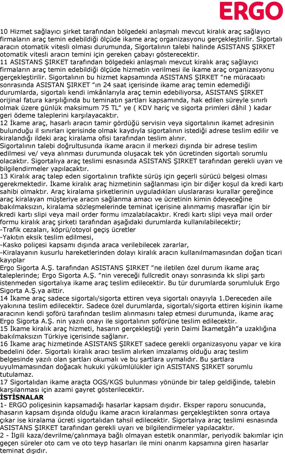 11 ASISTANS ŞIRKET tarafından bölgedeki anlaşmalı mevcut kiralık araç sağlayıcı firmaların araç temin edebildiği ölçüde hizmetin verilmesi ile ikame araç organizasyonu gerçekleştirilir.