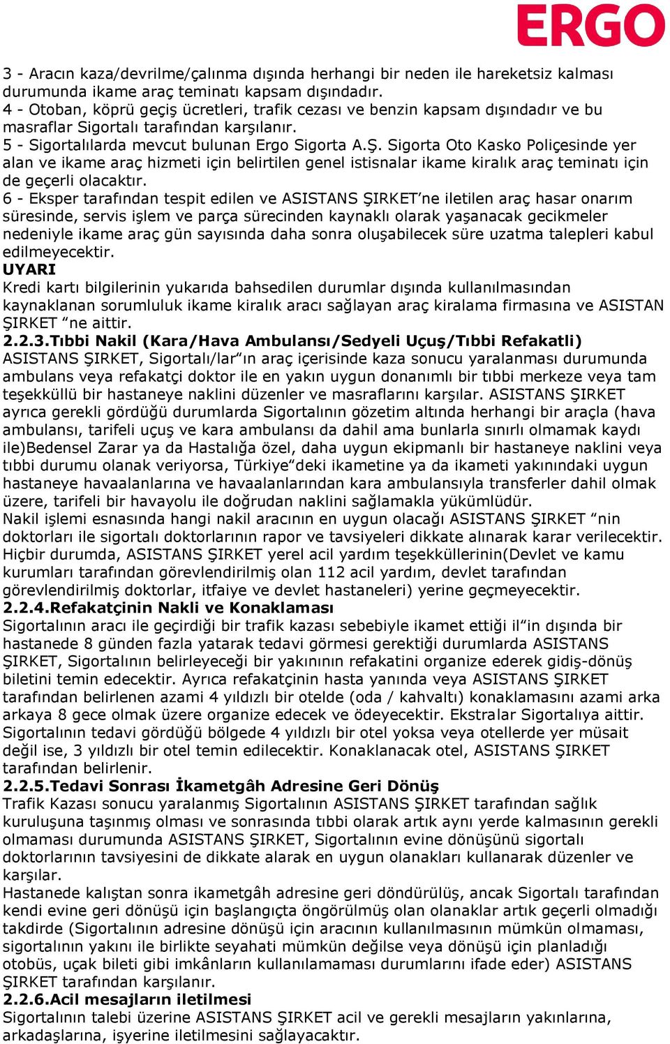 Sigorta Oto Kasko Poliçesinde yer alan ve ikame araç hizmeti için belirtilen genel istisnalar ikame kiralık araç teminatı için de geçerli olacaktır.