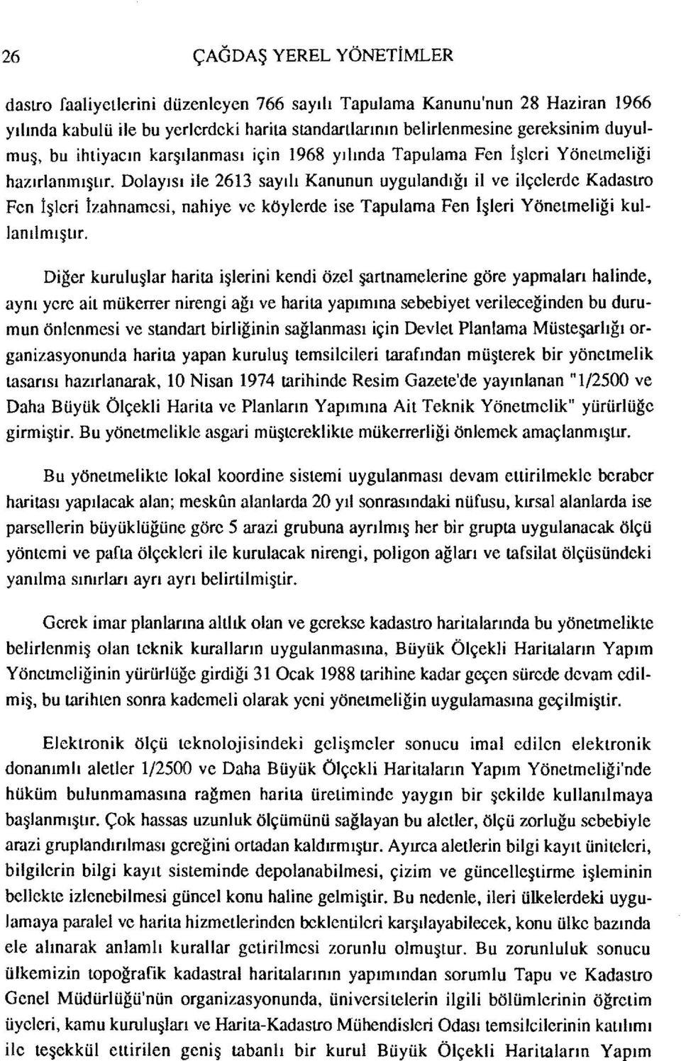 Dolayısı ile 2613 saydı Kanunun uygulandığı il ve ilçelerde Kadastro Fen İşleri İzahnamesi, nahiye ve köylerde ise Tapulama Fen İşleri Yönetmeliği kullanılmıştır.