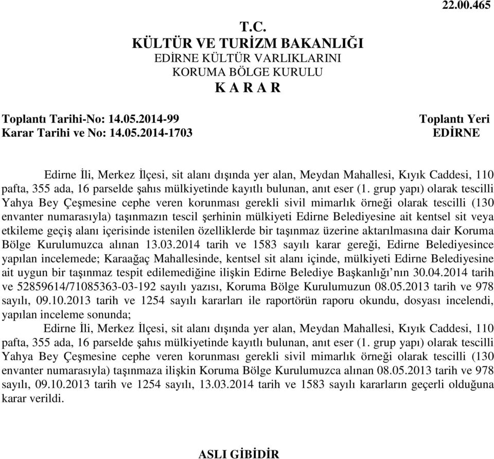 grup yapı) olarak tescilli Yahya Bey Çeşmesine cephe veren korunması gerekli sivil mimarlık örneği olarak tescilli (130 envanter numarasıyla) taşınmazın tescil şerhinin mülkiyeti Edirne Belediyesine