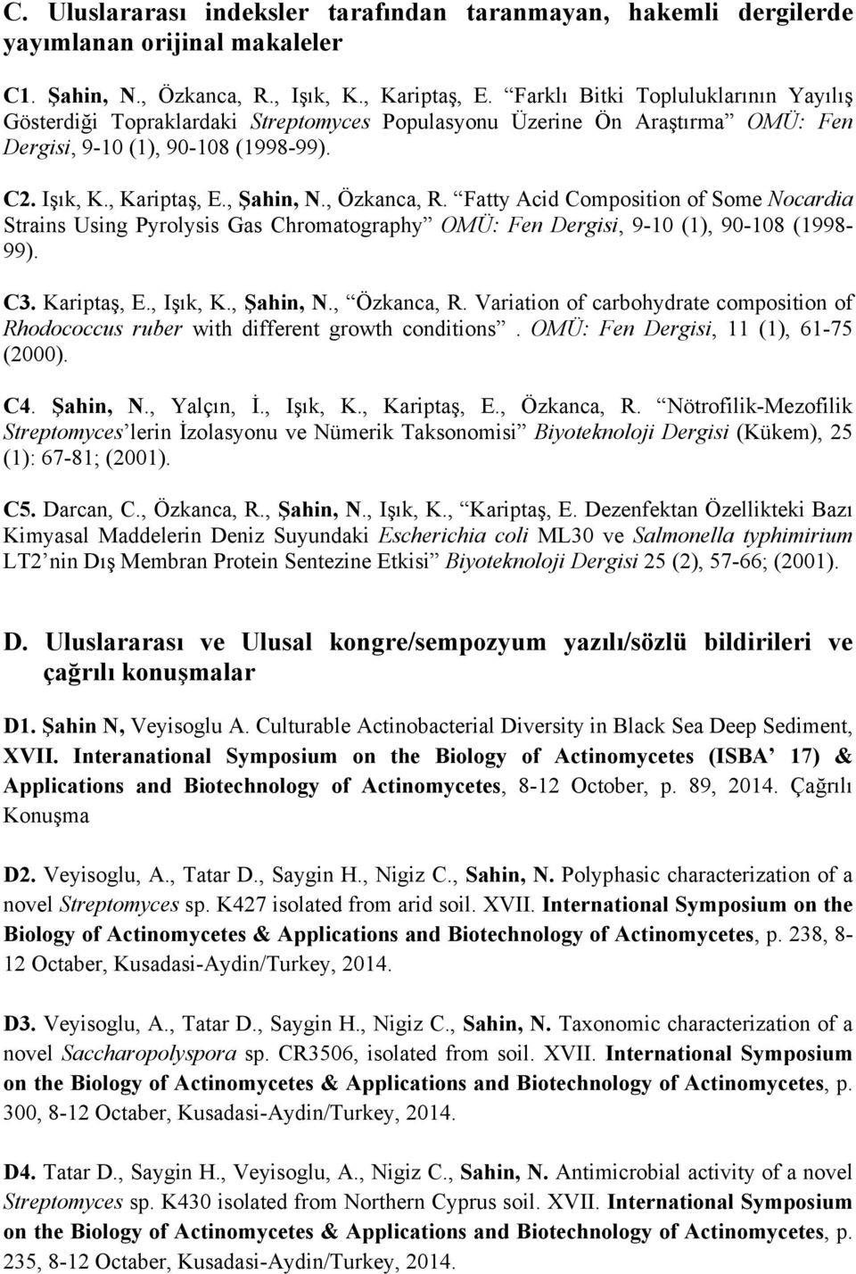 , Özkanca, R. Fatty Acid Composition of Some Nocardia Strains Using Pyrolysis Gas Chromatography OMÜ: Fen Dergisi, 9-10 (1), 90-108 (1998-99). C3. Kariptaş, E., Işık, K., Şahin, N., Özkanca, R. Variation of carbohydrate composition of Rhodococcus ruber with different growth conditions.