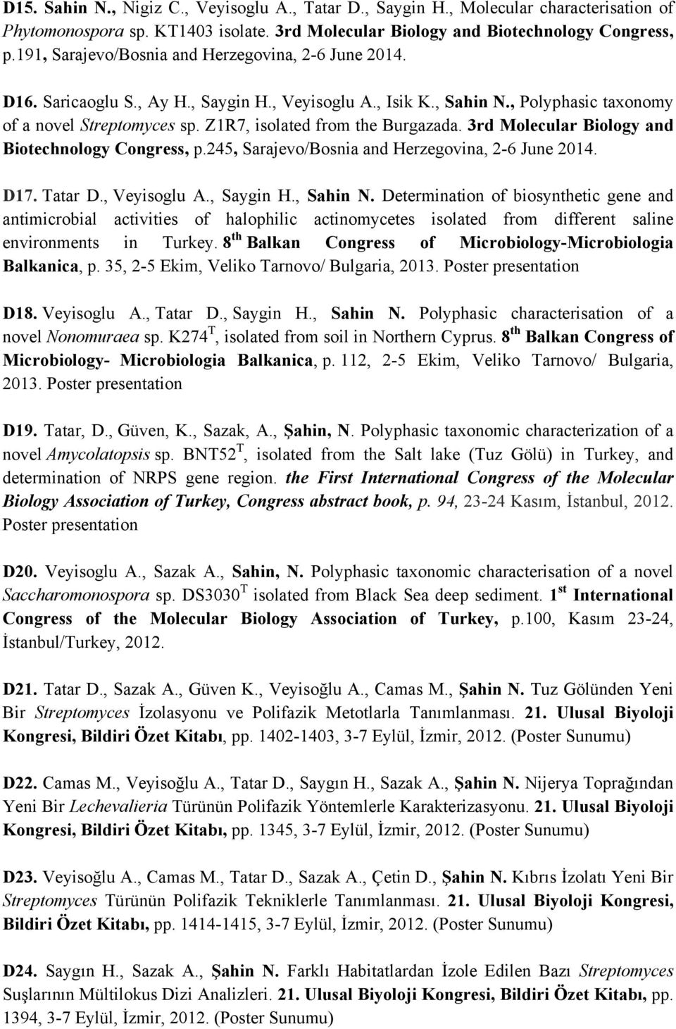 Z1R7, isolated from the Burgazada. 3rd Molecular Biology and Biotechnology Congress, p.245, Sarajevo/Bosnia and Herzegovina, 2-6 June 2014. D17. Tatar D., Veyisoglu A., Saygin H., Sahin N.