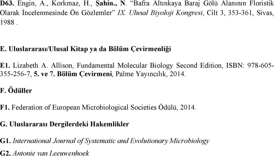 Allison, Fundamental Molecular Biology Second Edition, ISBN: 978-605- 355-256-7, 5. ve 7. Bölüm Çevirmeni, Palme Yayıncılık, 2014. F. Ödüller F1.