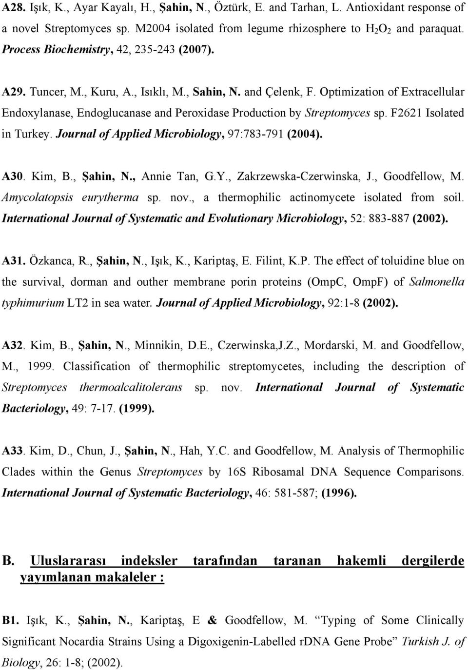 Optimization of Extracellular Endoxylanase, Endoglucanase and Peroxidase Production by Streptomyces sp. F2621 Isolated in Turkey. Journal of Applied Microbiology, 97:783-791 (2004). A30. Kim, B.
