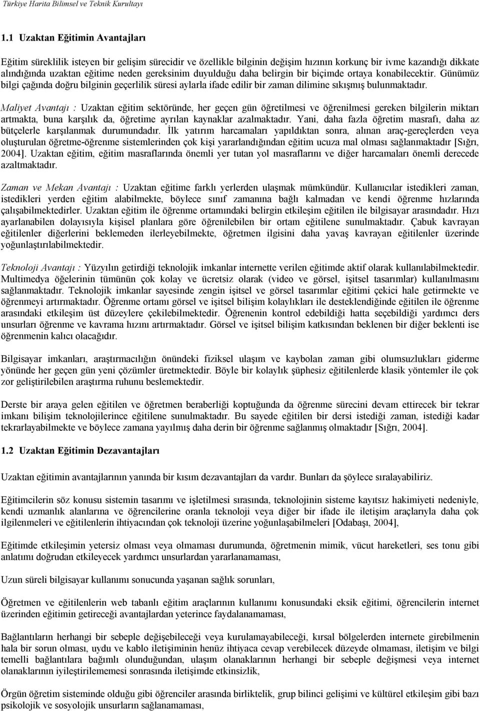 Maliyet Avantajı : Uzaktan eğitim sektöründe, her geçen gün öğretilmesi ve öğrenilmesi gereken bilgilerin miktarı artmakta, buna karşılık da, öğretime ayrılan kaynaklar azalmaktadır.