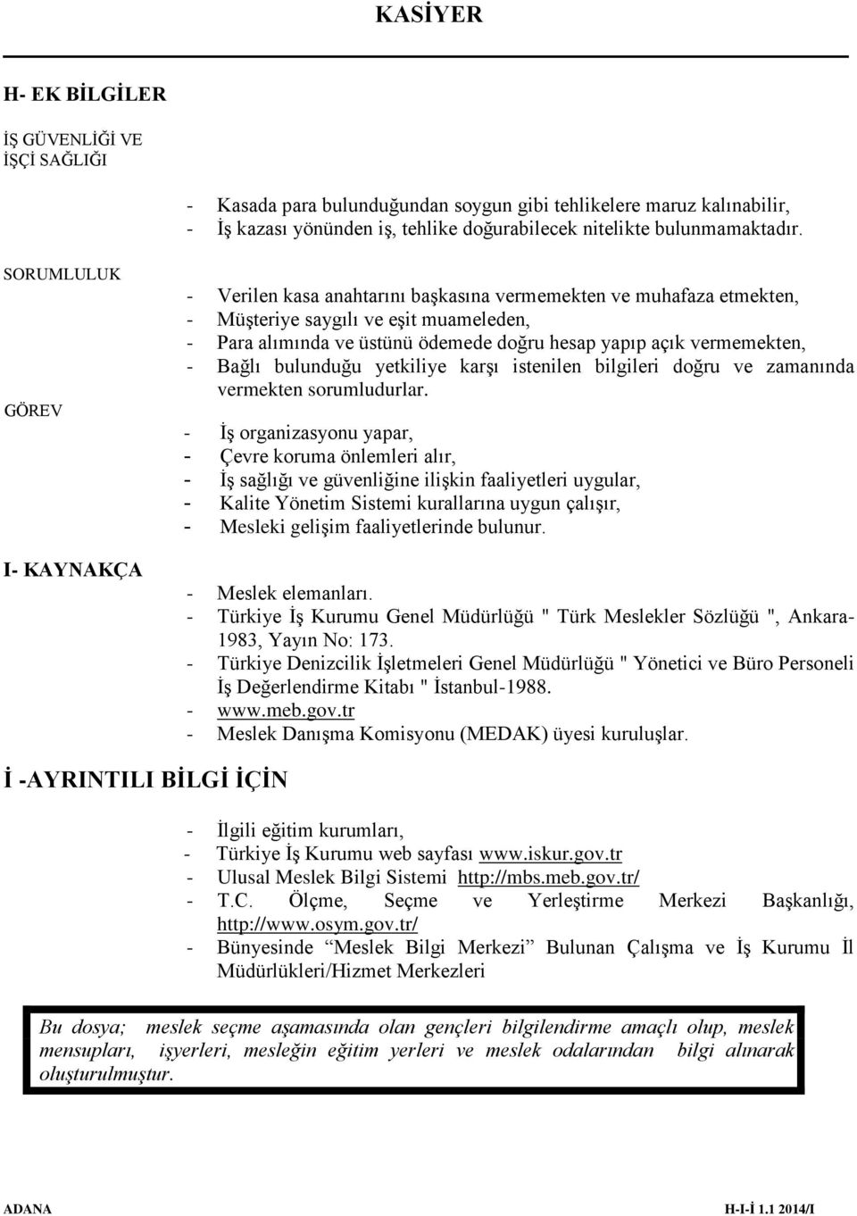 vermemekten, - Bağlı bulunduğu yetkiliye karşı istenilen bilgileri doğru ve zamanında vermekten sorumludurlar.