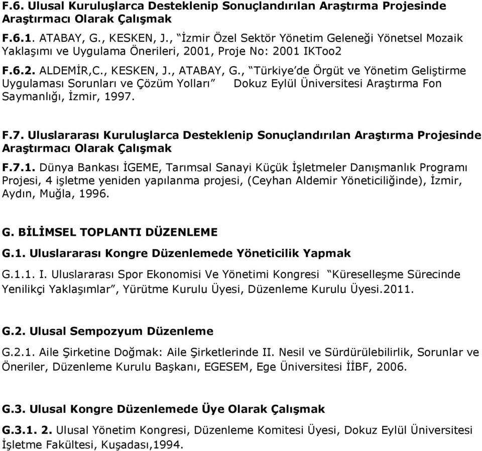 , Türkiye de Örgüt ve Yönetim Geliştirme Uygulaması Sorunları ve Çözüm Yolları Dokuz Eylül Üniversitesi Araştırma Fon Saymanlığı, İzmir, 1997.